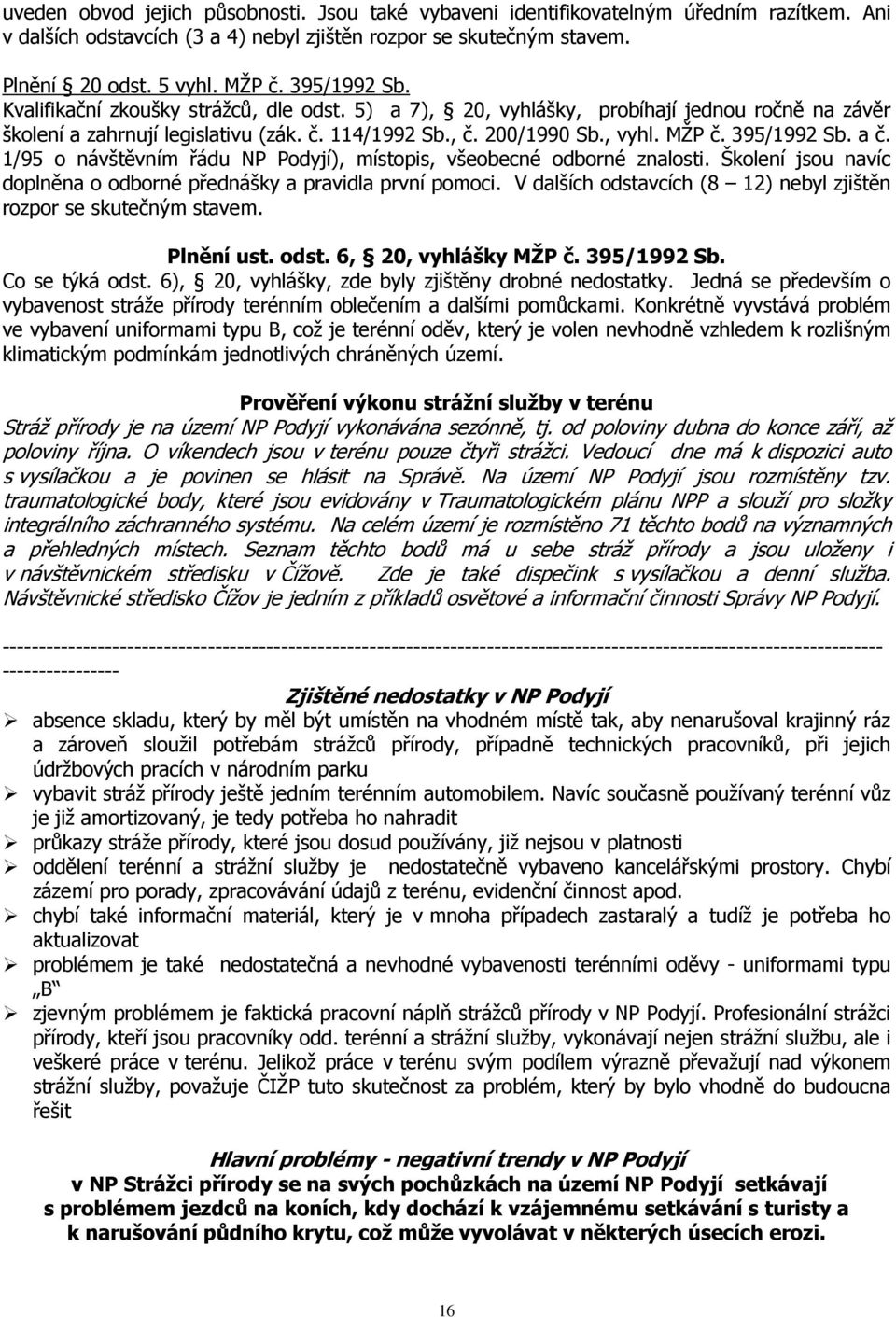 395/1992 Sb. a č. 1/95 o návštěvním řádu NP Podyjí), místopis, všeobecné odborné znalosti. Školení jsou navíc doplněna o odborné přednášky a pravidla první pomoci.