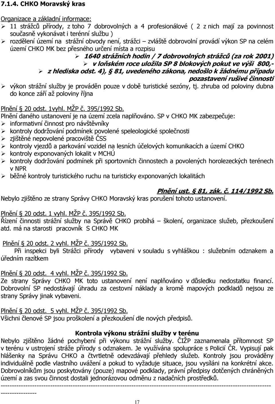 strážní obvody není, strážci zvláště dobrovolní provádí výkon SP na celém území CHKO MK bez přesného určení místa a rozpisu 1640 strážních hodin / 7 dobrovolných strážců (za rok 2001) v loňském roce