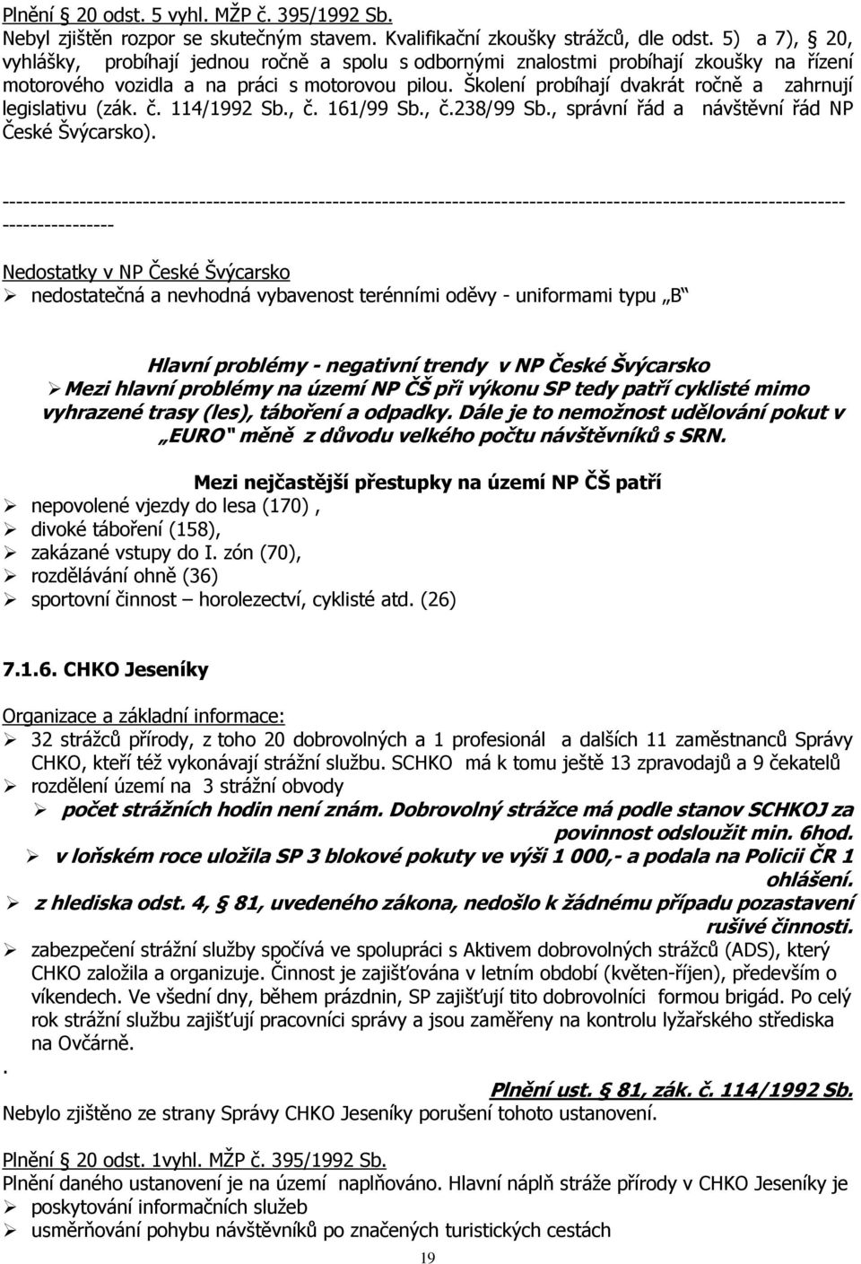 Školení probíhají dvakrát ročně a zahrnují legislativu (zák. č. 114/1992 Sb., č. 161/99 Sb., č.238/99 Sb., správní řád a návštěvní řád NP České Švýcarsko).