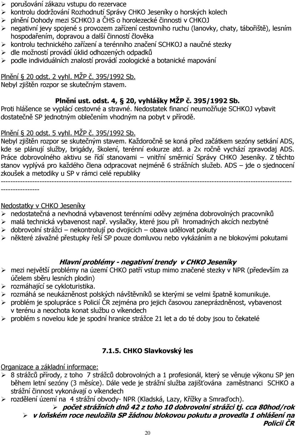 možností provádí úklid odhozených odpadků podle individuálních znalostí provádí zoologické a botanické mapování Plnění 20 odst. 2 vyhl. MŽP č. 395/1992 Sb. Nebyl zjištěn rozpor se skutečným stavem.