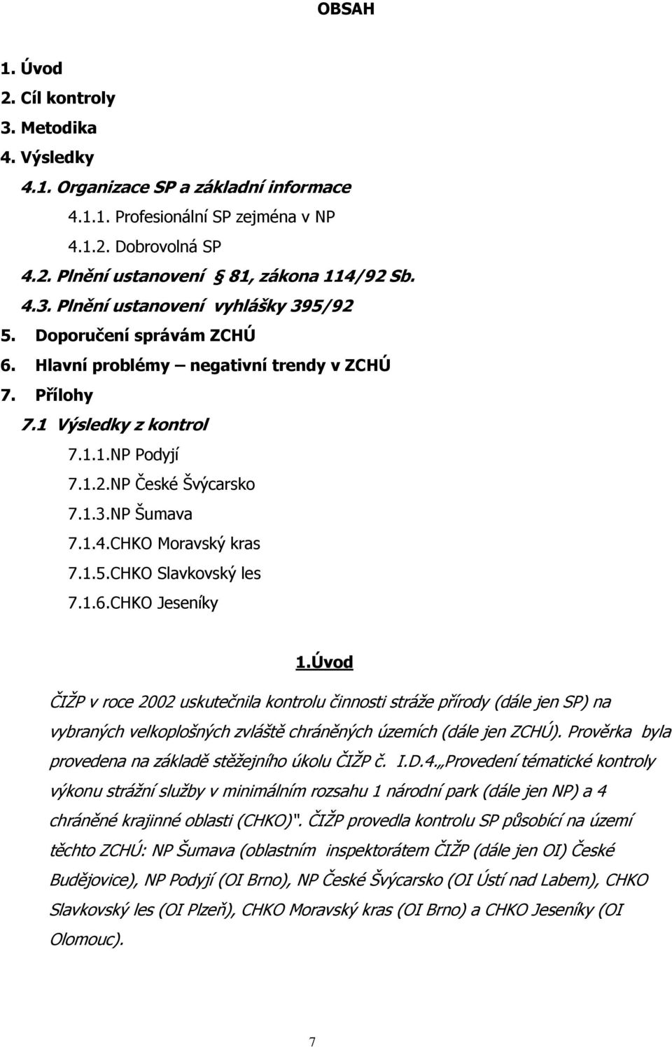 CHKO Slavkovský les 7.1.6.CHKO Jeseníky 1.Úvod ČIŽP v roce 2002 uskutečnila kontrolu činnosti stráže přírody (dále jen SP) na vybraných velkoplošných zvláště chráněných územích (dále jen ZCHÚ).