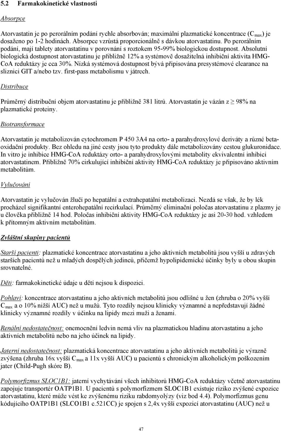 Absolutní biologická dostupnost atorvastatinu je přibližně 12% a systémově dosažitelná inhibiční aktivita HMG- CoA reduktázy je cca 30%.