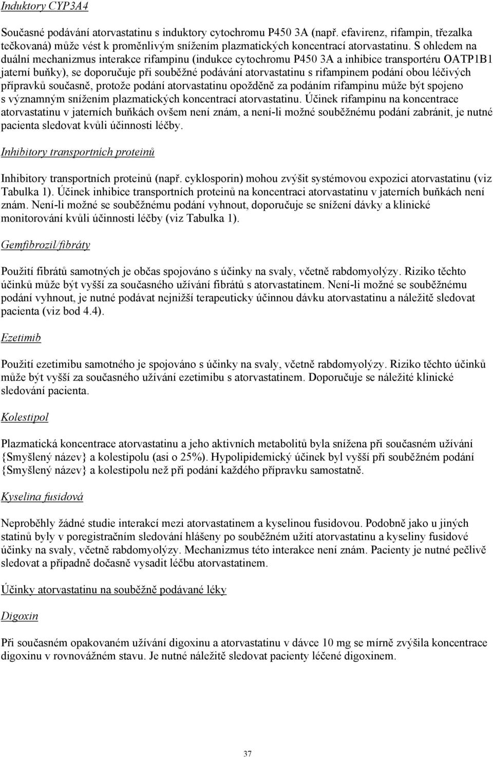 S ohledem na duální mechanizmus interakce rifampinu (indukce cytochromu P450 3A a inhibice transportéru OATP1B1 jaterní buňky), se doporučuje při souběžné podávání atorvastatinu s rifampinem podání