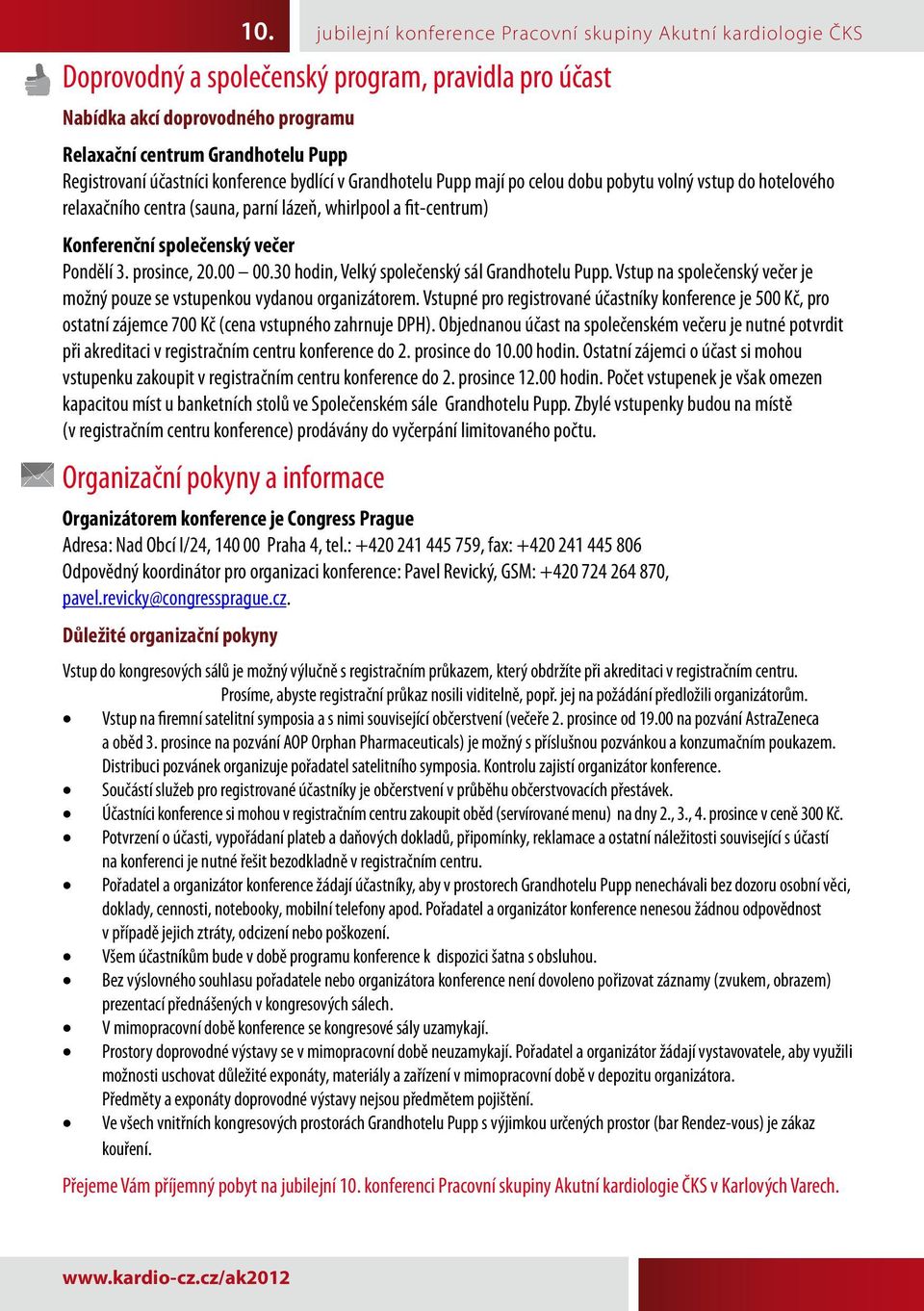 30 hodin, Velký společenský sál Grandhotelu Pupp. Vstup na společenský večer je možný pouze se vstupenkou vydanou organizátorem.