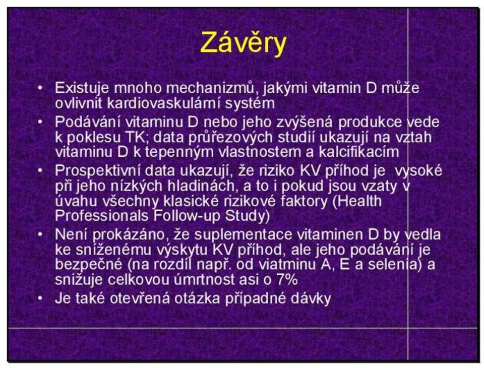 hladinách, a to i pokud jsou vzaty v úvahu všechny klasické rizikové faktory (Health Professionals Follow-up Study) Není prokázáno, že suplementace vitaminen D by