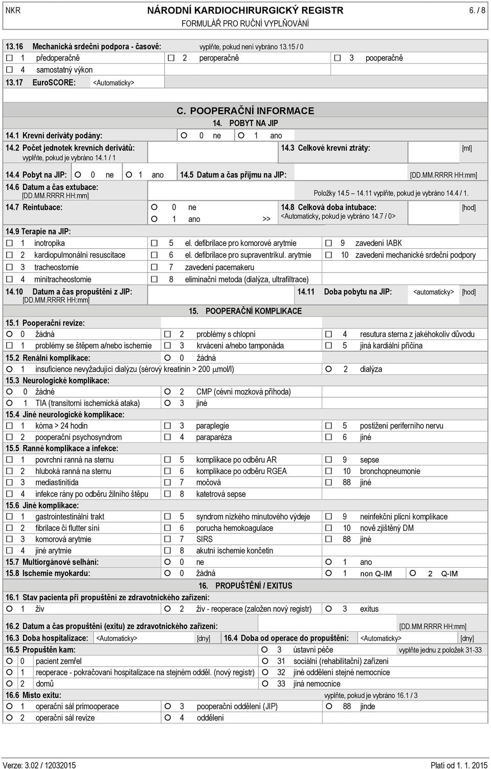 3 Celkové krevní ztráty: [ml] 14.4 Pobyt na JIP: 0 ne 1 ano 14.5 Datum a čas příjmu na JIP: [DD.MM.RRRR HH:mm] 14.6 Datum a čas extubace: [DD.MM.RRRR HH:mm] Položky 14.5 14.