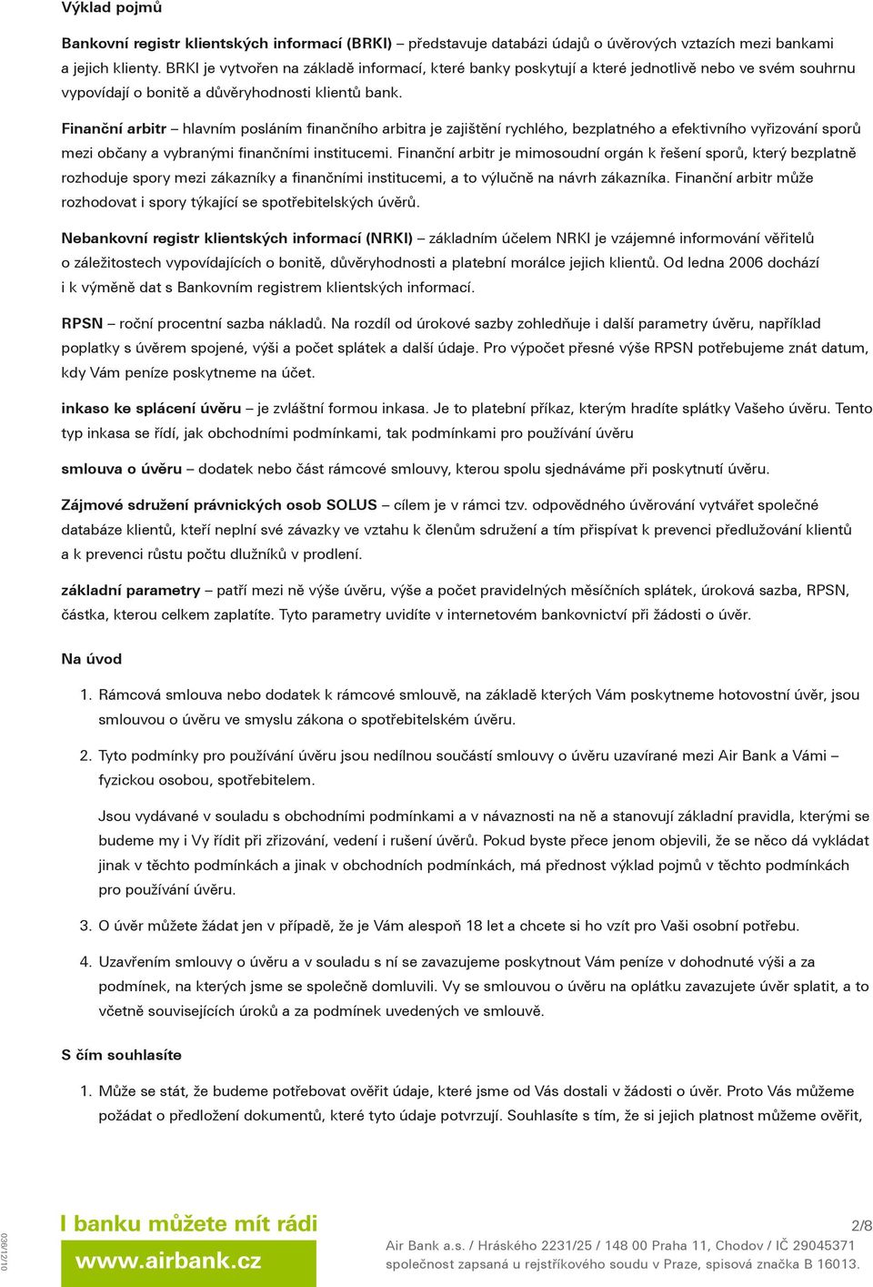 Finanční arbitr hlavním posláním finančního arbitra je zajištění rychlého, bezplatného a efektivního vyřizování sporů mezi občany a vybranými finančními institucemi.