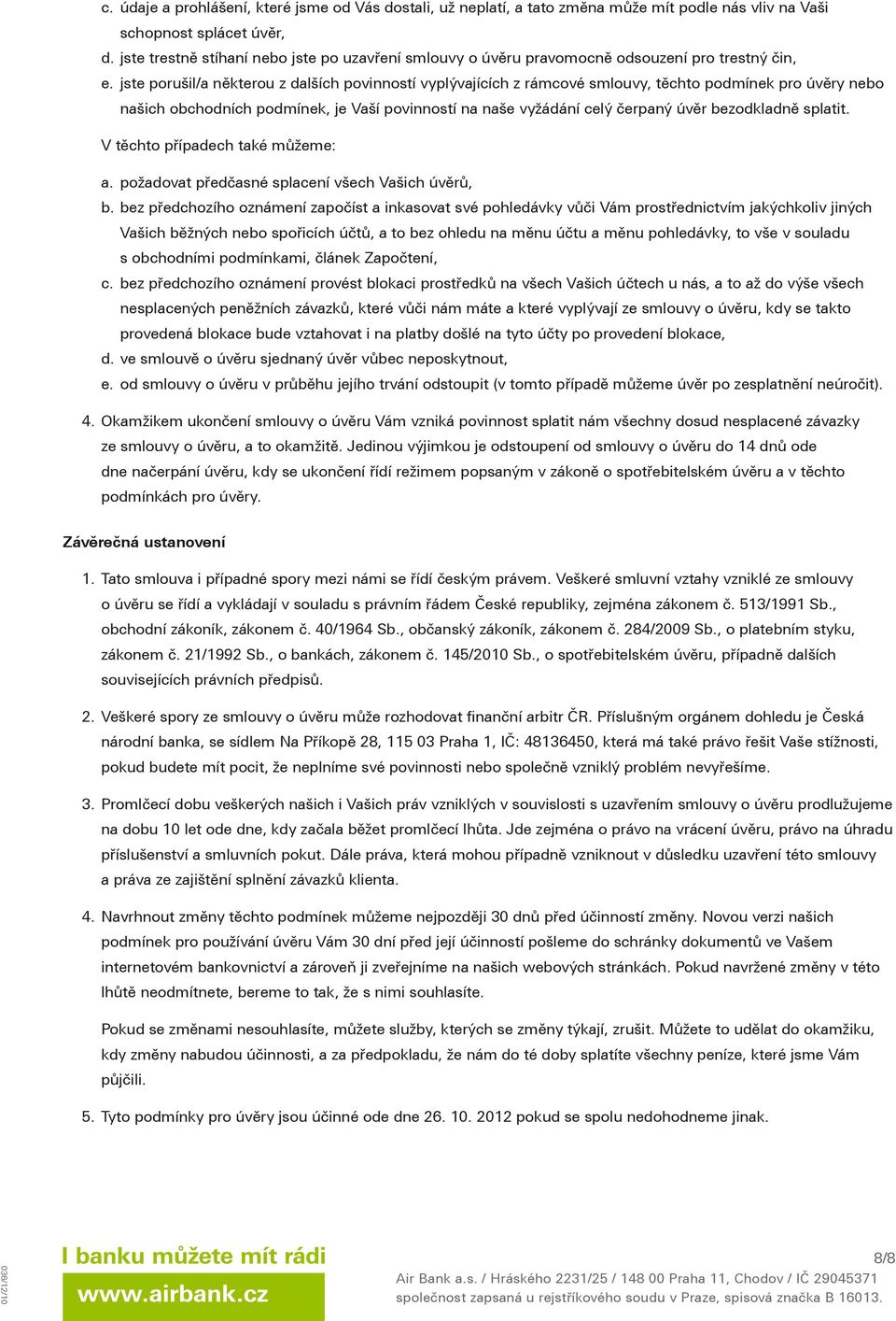 jste porušil/a některou z dalších povinností vyplývajících z rámcové smlouvy, těchto podmínek pro úvěry nebo našich obchodních podmínek, je Vaší povinností na naše vyžádání celý čerpaný úvěr