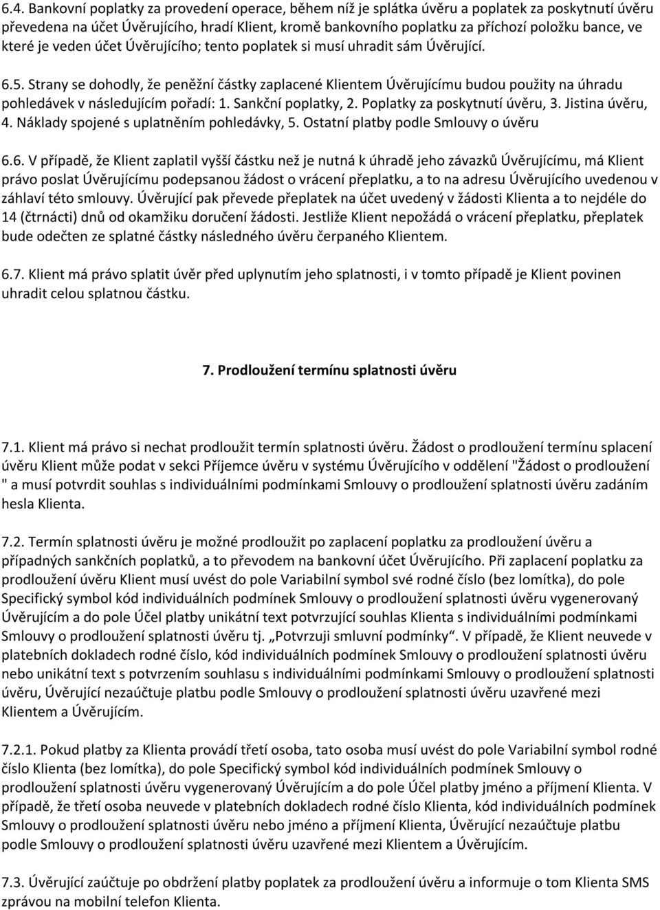 Strany se dohodly, že peněžní částky zaplacené Klientem Úvěrujícímu budou použity na úhradu pohledávek v následujícím pořadí: 1. Sankční poplatky, 2. Poplatky za poskytnutí úvěru, 3. Jistina úvěru, 4.