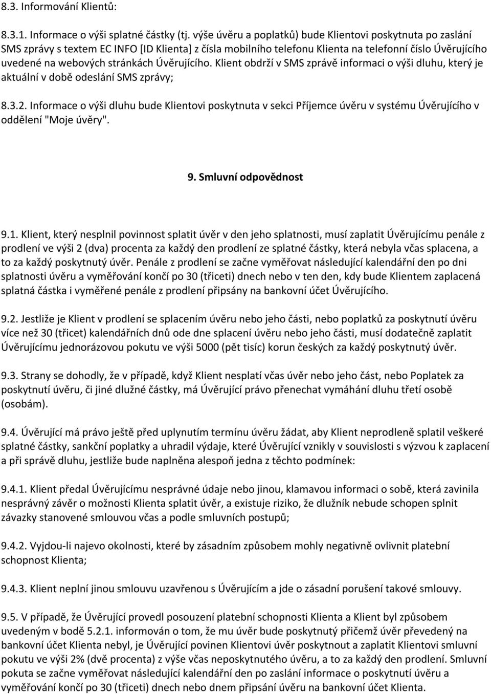 Úvěrujícího. Klient obdrží v SMS zprávě informaci o výši dluhu, který je aktuální v době odeslání SMS zprávy; 8.3.2.