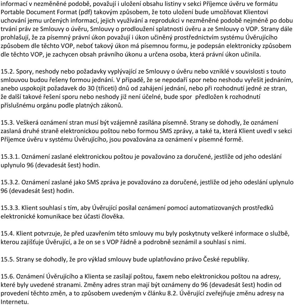 Strany dále prohlašují, že za písemný právní úkon považují i úkon učiněný prostřednictvím systému Úvěrujícího způsobem dle těchto VOP, neboť takový úkon má písemnou formu, je podepsán elektronicky