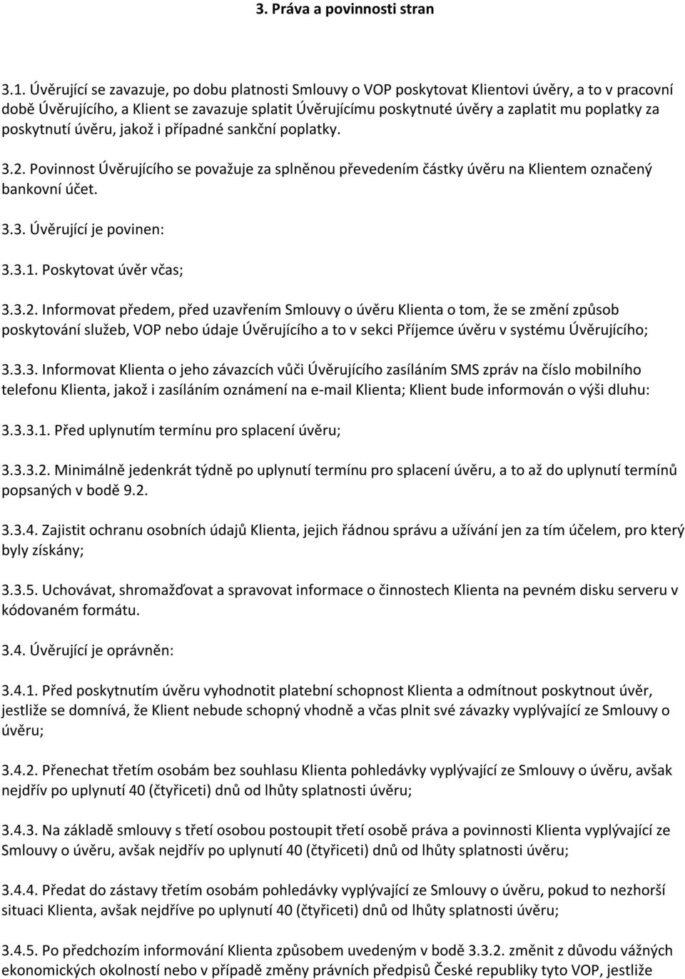 za poskytnutí úvěru, jakož i případné sankční poplatky. 3.2. Povinnost Úvěrujícího se považuje za splněnou převedením částky úvěru na Klientem označený bankovní účet. 3.3. Úvěrující je povinen: 3.3.1.