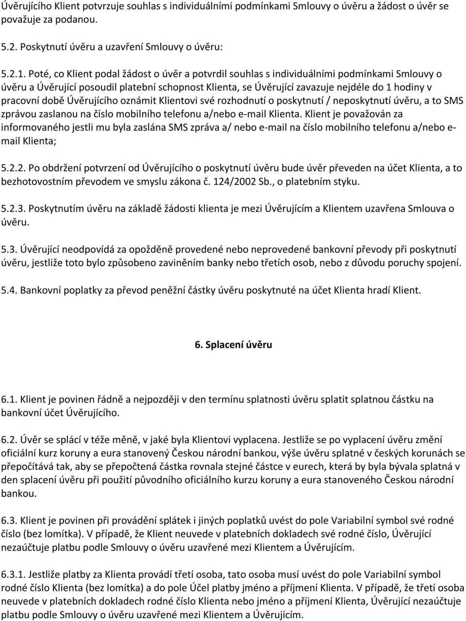 pracovní době Úvěrujícího oznámit Klientovi své rozhodnutí o poskytnutí / neposkytnutí úvěru, a to SMS zprávou zaslanou na číslo mobilního telefonu a/nebo e-mail Klienta.