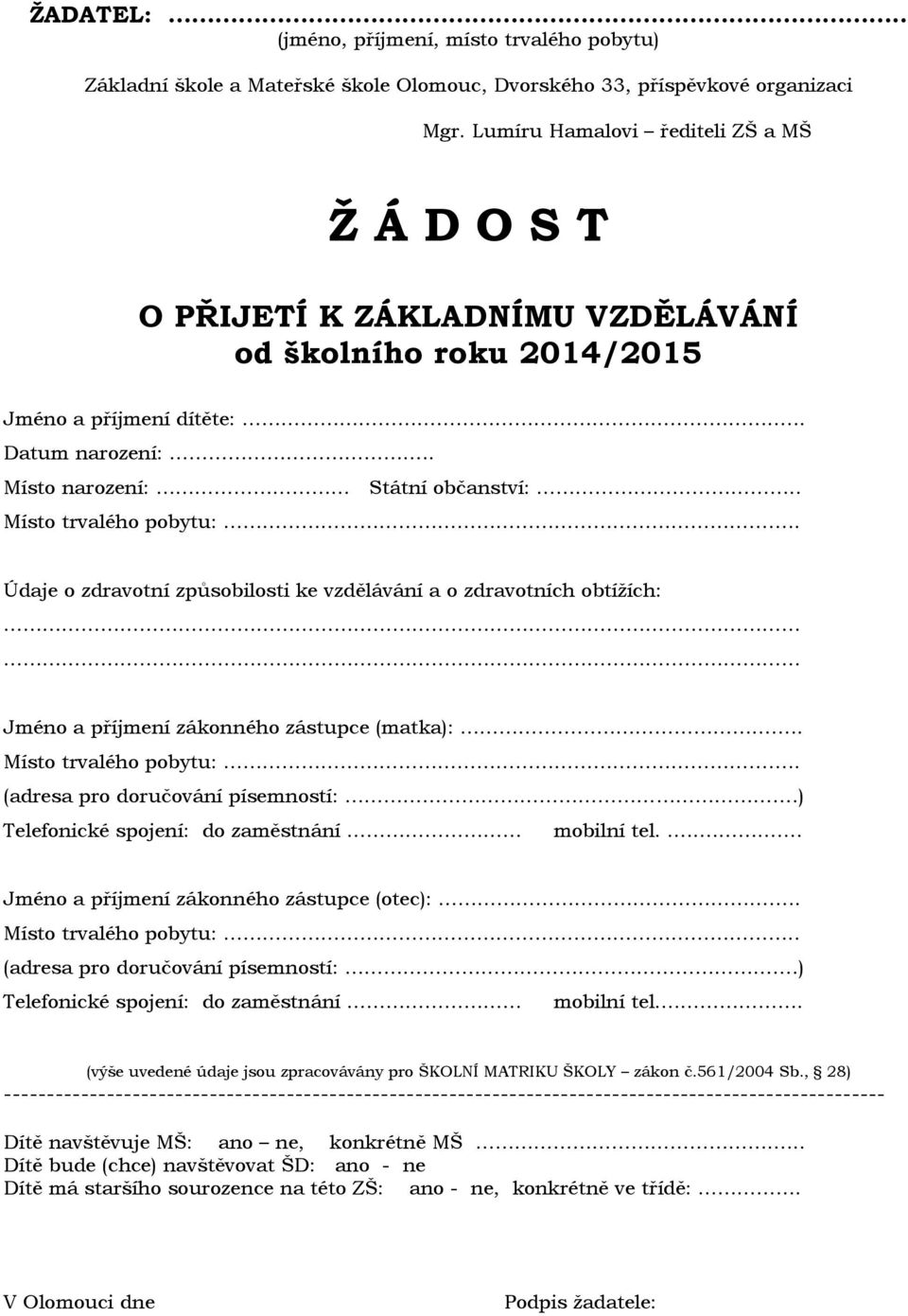 . Místo trvalého pobytu:.. Údaje o zdravotní způsobilosti ke vzdělávání a o zdravotních obtížích: Jméno a příjmení zákonného zástupce (matka):.. Místo trvalého pobytu:.. (adresa pro doručování písemností:.