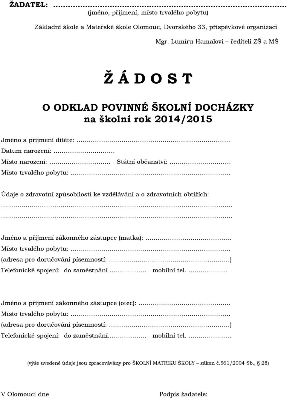 Údaje o zdravotní způsobilosti ke vzdělávání a o zdravotních obtížích:.... Jméno a příjmení zákonného zástupce (matka): Místo trvalého pobytu: (adresa pro doručování písemností:.