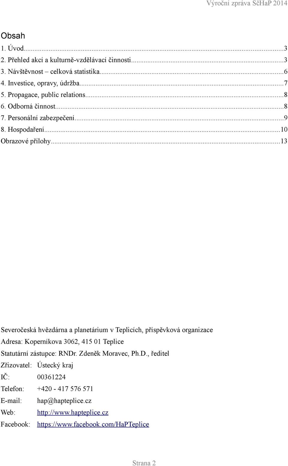 ..13 Severočeská hvězdárna a planetárium v Teplicích, příspěvková organizace Adresa: Koperníkova 362, 415 1 Teplice Statutární zástupce: RNDr.
