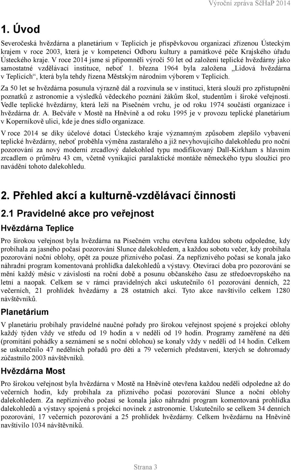 března 1964 byla založena Lidová hvězdárna v Teplicích, která byla tehdy řízena Městským národním výborem v Teplicích.