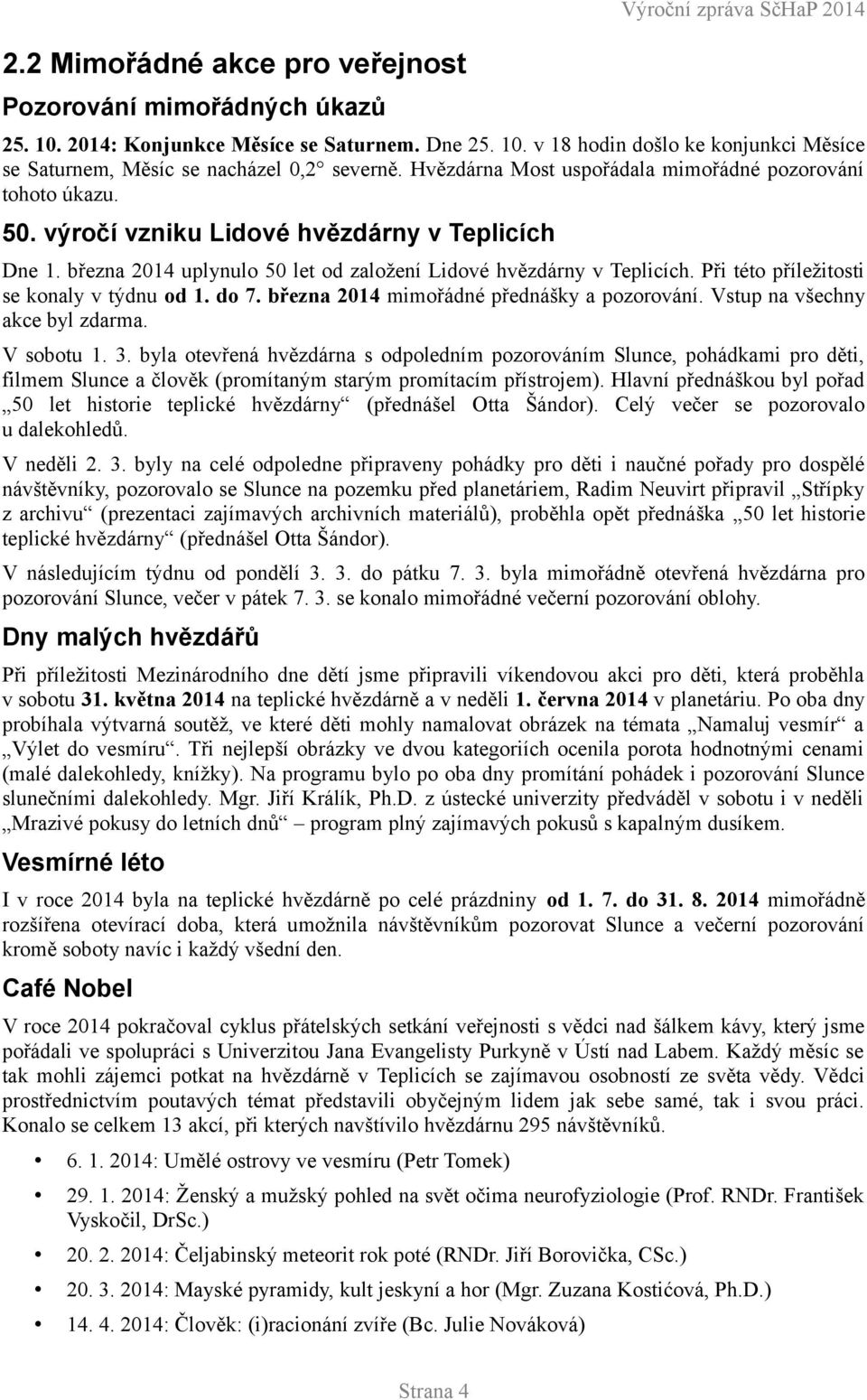 Při této příležitosti se konaly v týdnu od 1. do 7. března 214 mimořádné přednášky a pozorování. Vstup na všechny akce byl zdarma. V sobotu 1. 3.