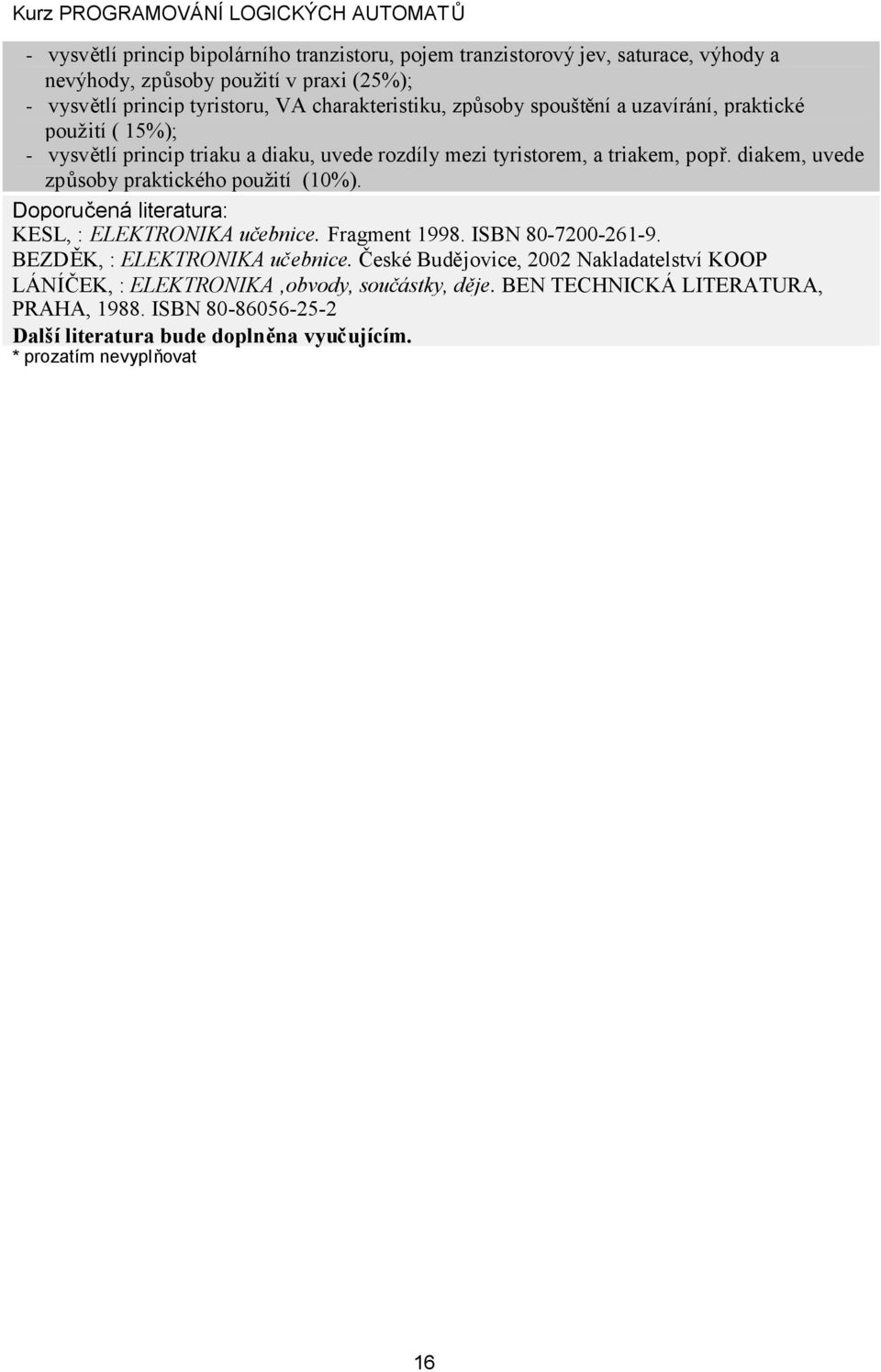 diakem, uvede způsoby praktického použití (10%). Doporučená literatura: KESL, : ELEKTRONIKA učebnice. Fragment 1998. ISBN 80-7200-261-9. BEZDĚK, : ELEKTRONIKA učebnice.