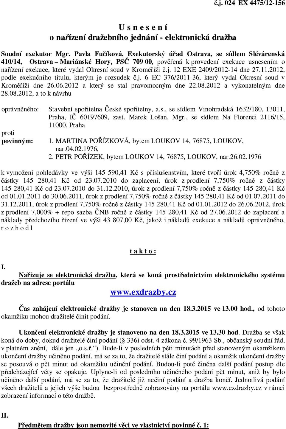 Kroměříži č.j. 12 EXE 2409/2012-14 dne 27.11.2012, podle exekučního titulu, kterým je rozsudek č.j. 6 EC 376/2011-36, který vydal Okresní soud v Kroměříži dne 26.06.