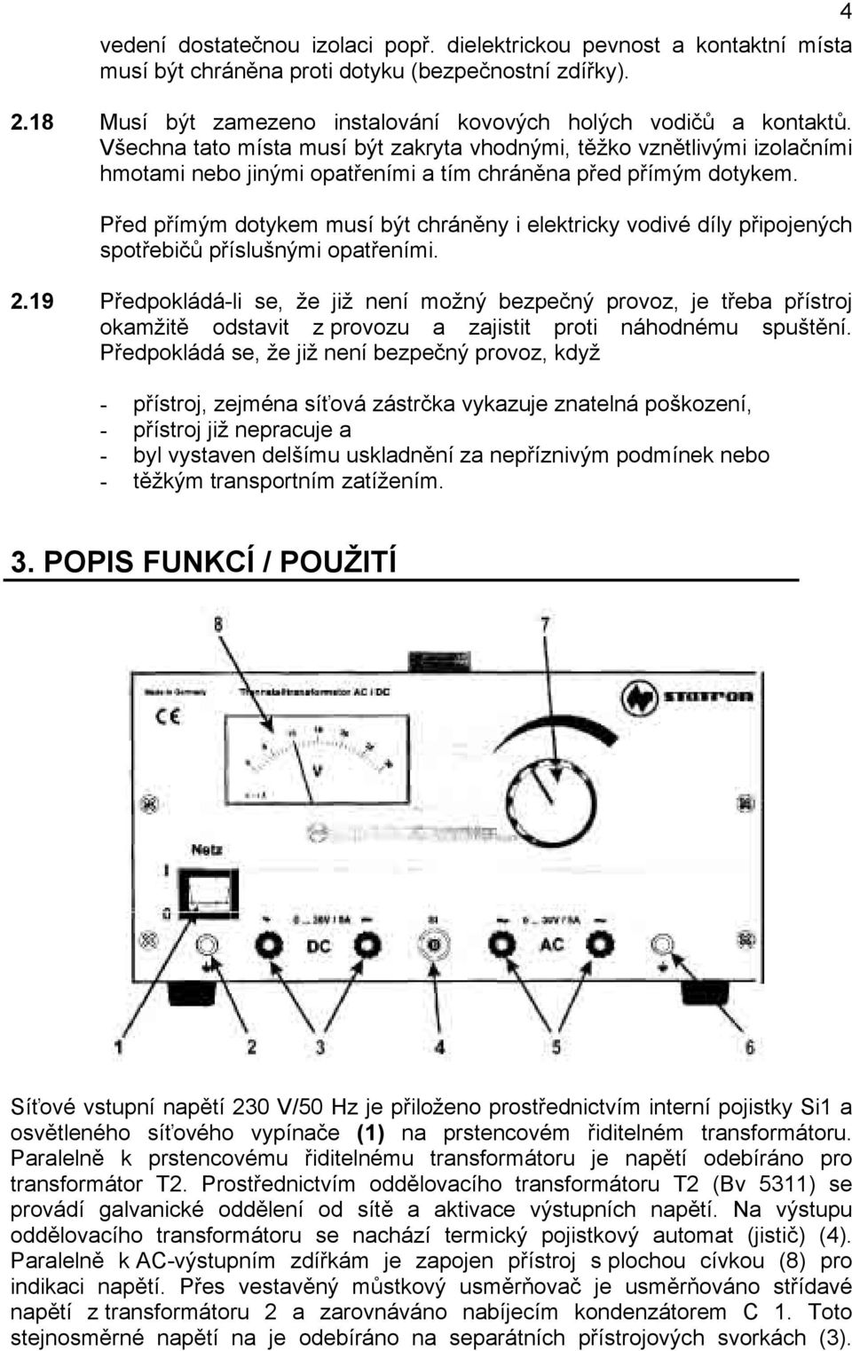 Před přímým dotykem musí být chráněny i elektricky vodivé díly připojených spotřebičů příslušnými opatřeními. 2.