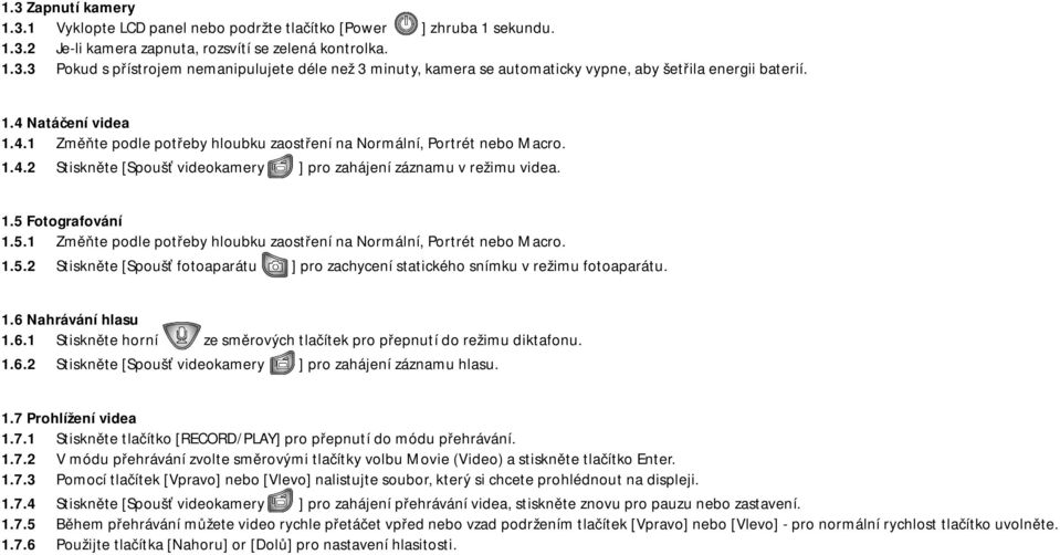 Fotografování 1.5.1 Změňte podle potřeby hloubku zaostření na Normální, Portrét nebo Macro. 1.5.2 Stiskněte [Spoušť fotoaparátu ] pro zachycení statického snímku v režimu fotoaparátu. 1.6 Nahrávání hlasu 1.