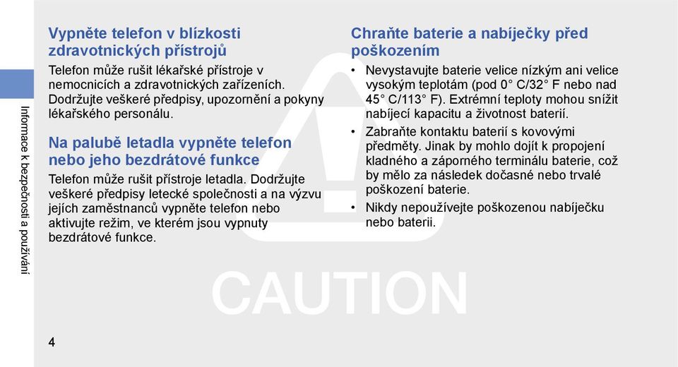 Dodržujte veškeré předpisy letecké společnosti a na výzvu jejích zaměstnanců vypněte telefon nebo aktivujte režim, ve kterém jsou vypnuty bezdrátové funkce.