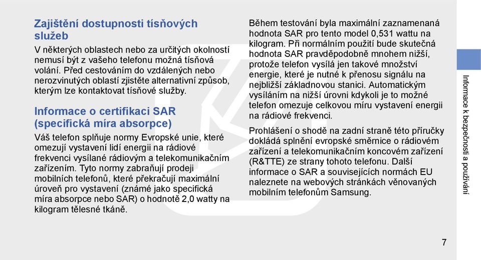 Informace o certifikaci SAR (specifická míra absorpce) Váš telefon splňuje normy Evropské unie, které omezují vystavení lidí energii na rádiové frekvenci vysílané rádiovým a telekomunikačním