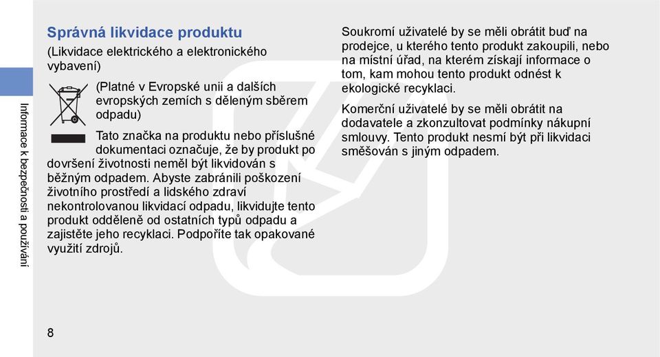 Abyste zabránili poškození životního prostředí a lidského zdraví nekontrolovanou likvidací odpadu, likvidujte tento produkt odděleně od ostatních typů odpadu a zajistěte jeho recyklaci.