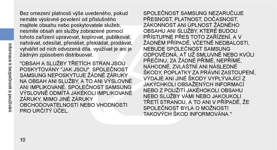 "OBSAH A SLUŽBY TŘETÍCH STRAN JSOU POSKYTOVÁNY "JAK JSOU". SPOLEČNOST SAMSUNG NEPOSKYTUJE ŽÁDNÉ ZÁRUKY NA OBSAH ANI SLUŽBY, A TO ANI VÝSLOVNÉ ANI IMPLIKOVANÉ.