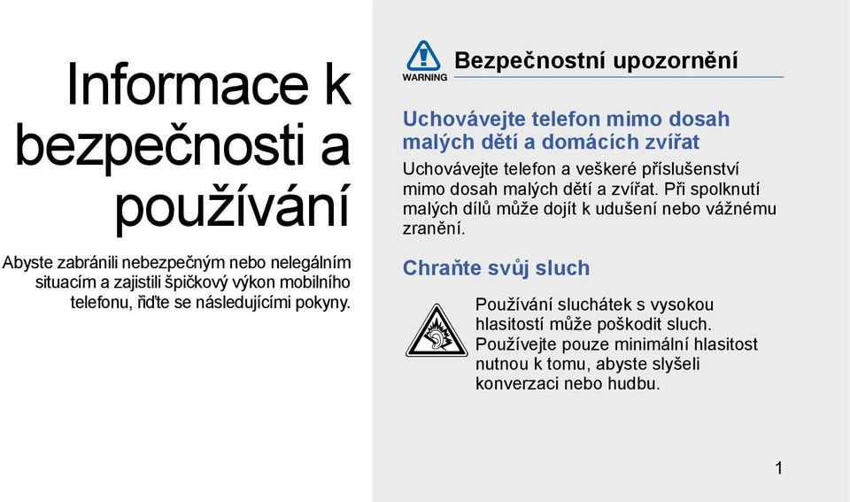 Bezpečnostní upozornění Uchovávejte telefon mimo dosah malých dětí a domácích zvířat Uchovávejte telefon a veškeré příslušenství mimo dosah