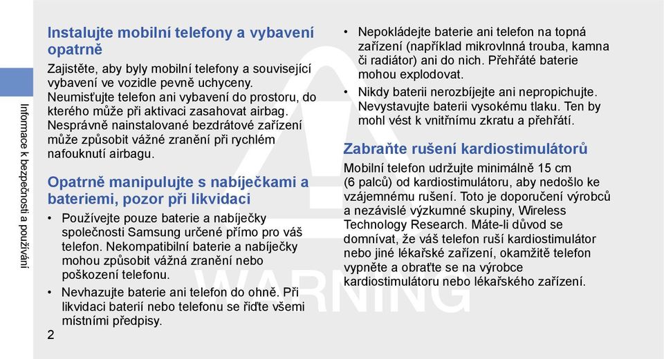 Opatrně manipulujte s nabíječkami a bateriemi, pozor při likvidaci Používejte pouze baterie a nabíječky společnosti Samsung určené přímo pro váš telefon.