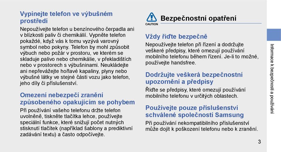 Neukládejte ani nepřevážejte hořlavé kapaliny, plyny nebo výbušné látky ve stejné části vozu jako telefon, jeho díly či příslušenství.