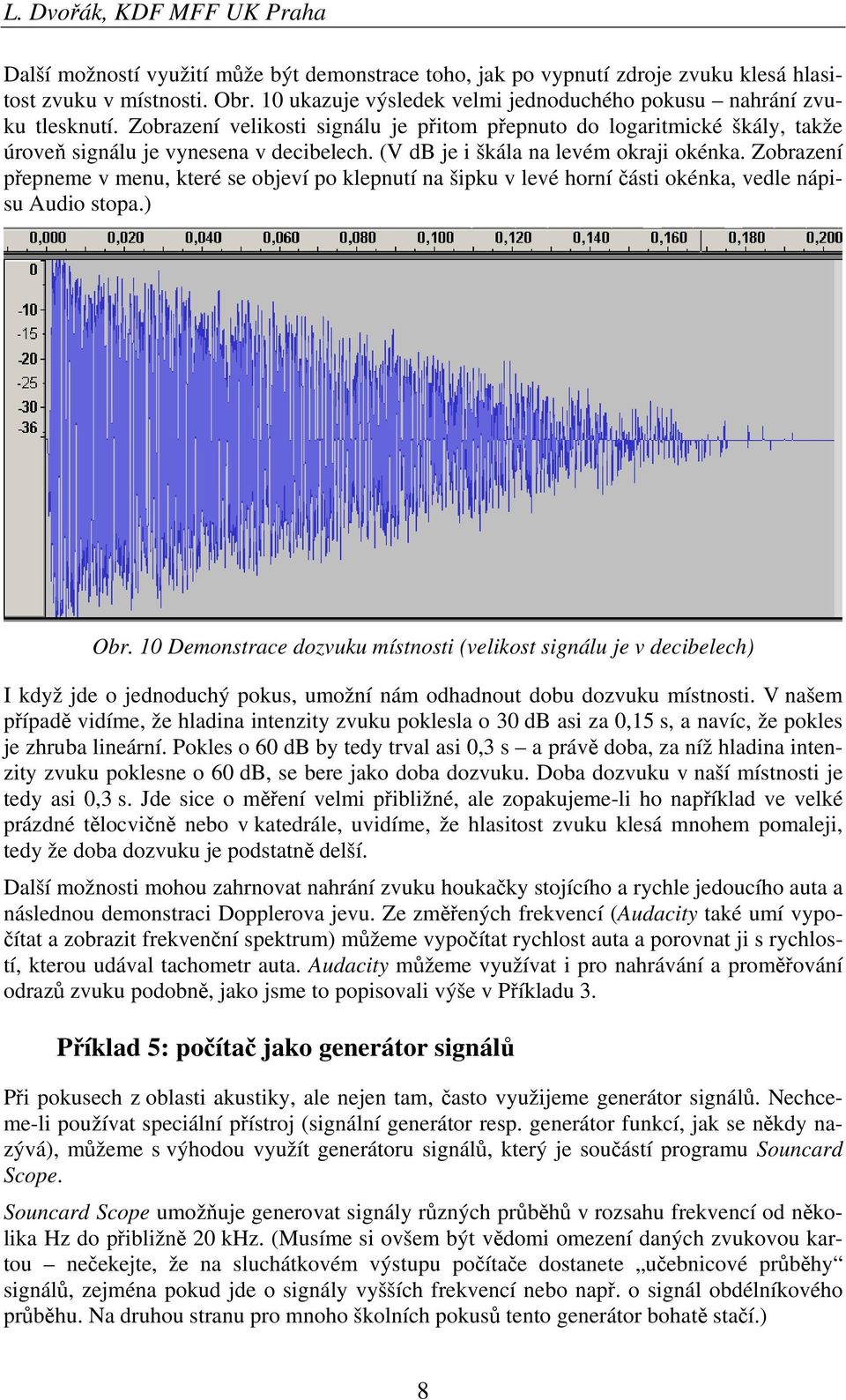 (V db je i škála na levém okraji okénka. Zobrazení přepneme v menu, které se objeví po klepnutí na šipku v levé horní části okénka, vedle nápisu Audio stopa.) Obr.