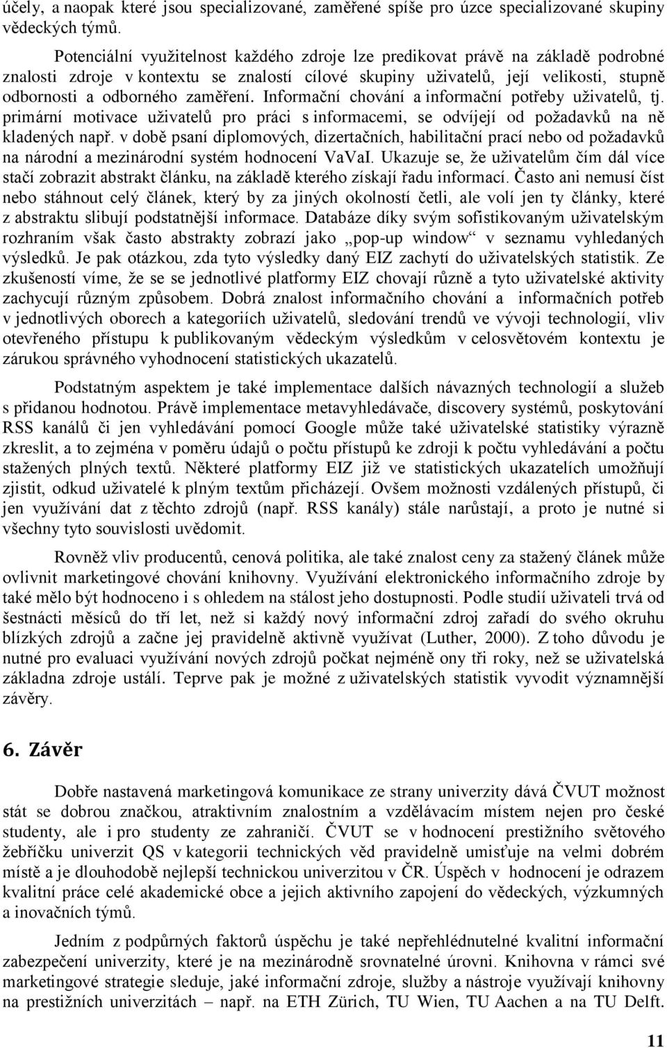 zaměření. Informační chování a informační potřeby uživatelů, tj. primární motivace uživatelů pro práci s informacemi, se odvíjejí od požadavků na ně kladených např.