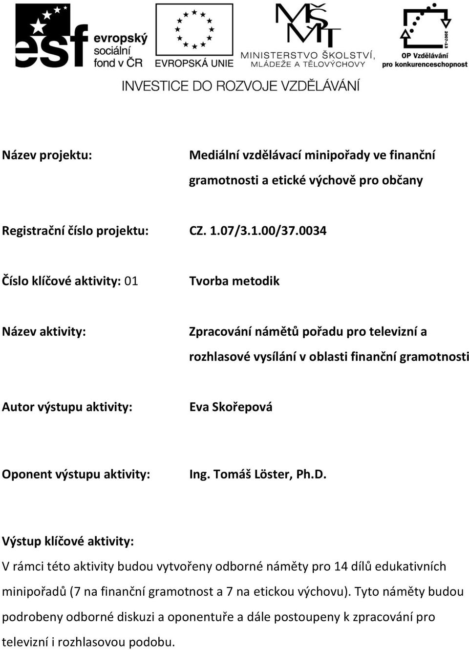 aktivity: Eva Skořepová Oponent výstupu aktivity: Ing. Tomáš Löster, Ph.D.