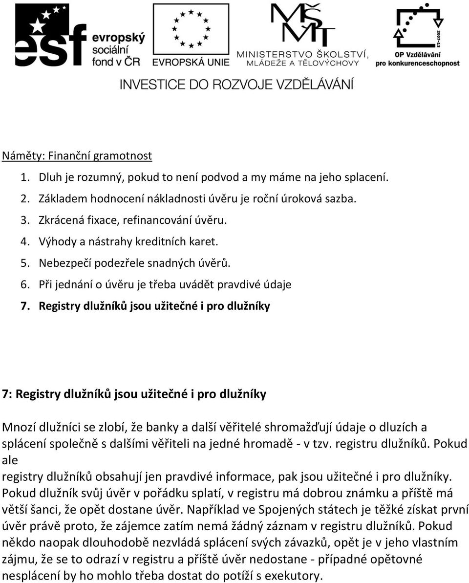 7: Registry dlužníků jsou užitečné i pro dlužníky Mnozí dlužníci se zlobí, že banky a další věřitelé shromažďují údaje o dluzích a splácení společně s dalšími věřiteli na jedné hromadě - v tzv.