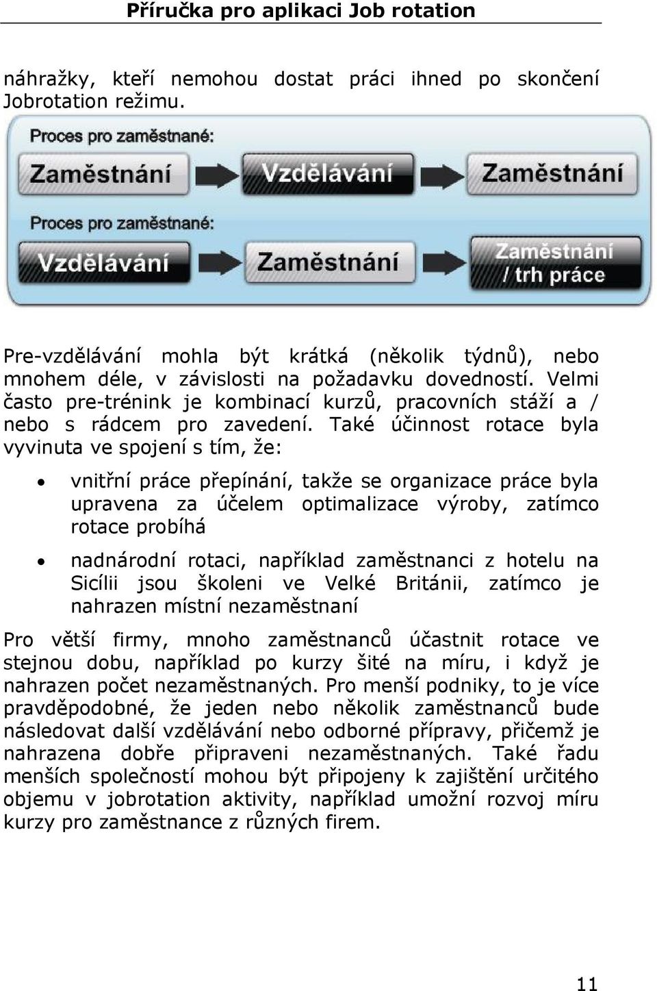 Také účinnost rotace byla vyvinuta ve spojení s tím, že: vnitřní práce přepínání, takže se organizace práce byla upravena za účelem optimalizace výroby, zatímco rotace probíhá nadnárodní rotaci,