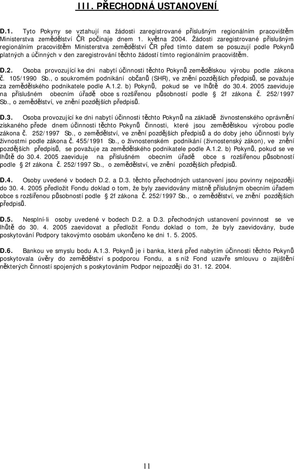 regionálním pracovištěm. D.2. Osoba provozující ke dni nabytí účinnosti těchto Pokynů zemědělskou výrobu podle zákona č. 105/1990 Sb.