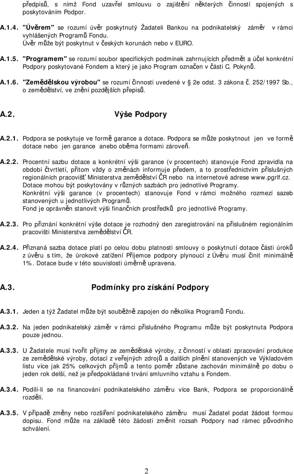 "Programem" se rozumí soubor specifických podmínek zahrnujících předmět a účel konkrétní Podpory poskytované Fondem a který je jako Program označen v části C. Pokynů. A.1.6.