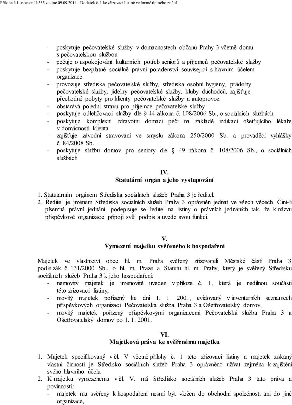 služby, kluby důchodců, zajišťuje přechodné pobyty pro klienty pečovatelské služby a autoprovoz - obstarává polední stravu pro příjemce pečovatelské služby - poskytuje odlehčovací služby dle 44