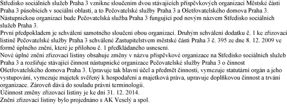 První předpokladem je schválení samotného sloučení obou organizací. Druhým schválení dodatku č. 1 ke zřizovací listině Pečovatelské služby Praha 3 schválené Zastupitelstvem městské části Praha 3 č.