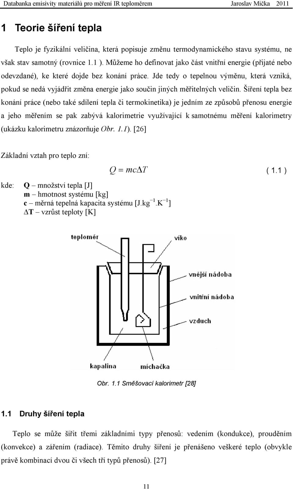 Jde tedy o tepelnou výměnu, která vzniká, pokud se nedá vyjádřit změna energie jako součin jiných měřitelných veličin.