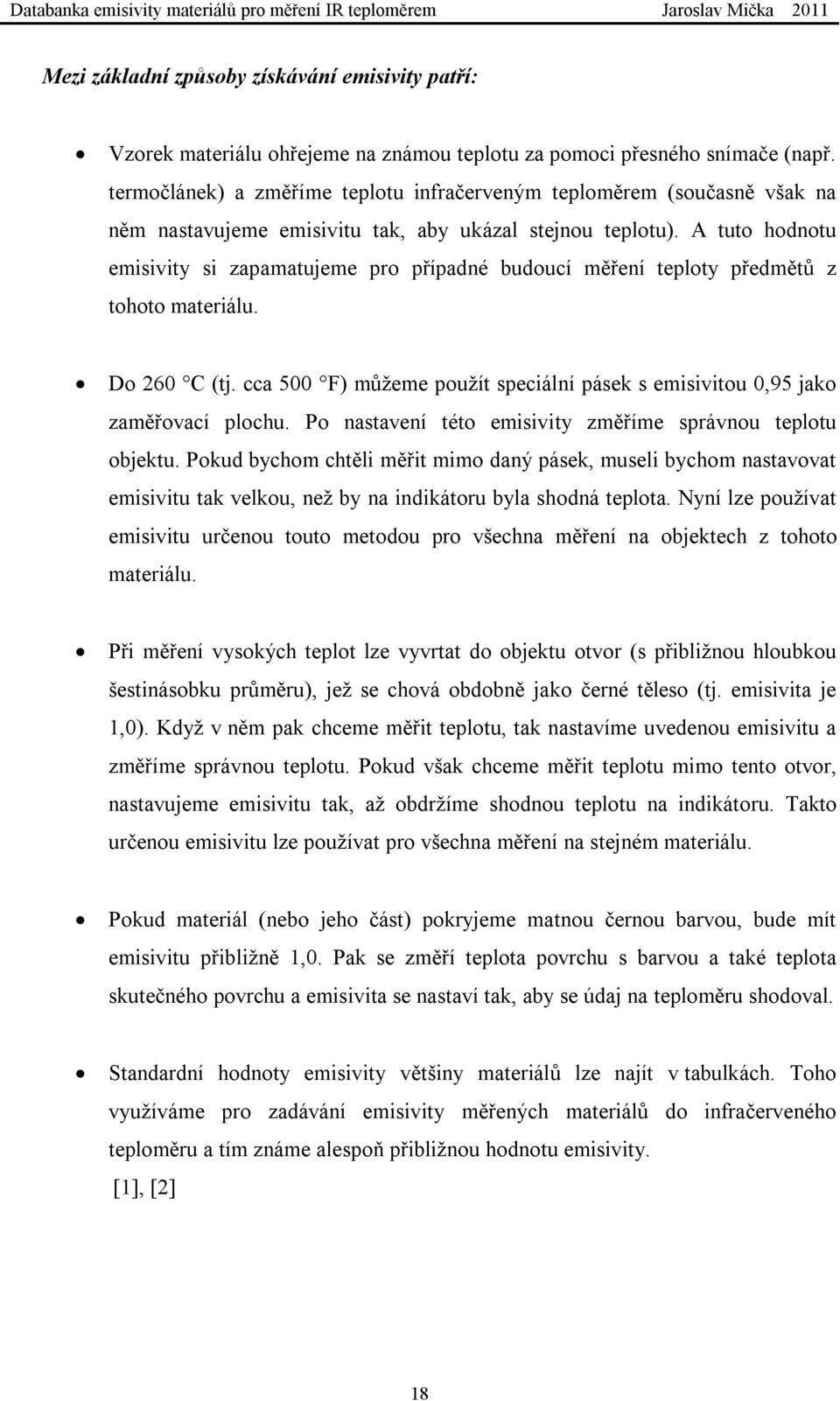 A tuto hodnotu emisivity si zapamatujeme pro případné budoucí měření teploty předmětů z tohoto materiálu. Do 260 C (tj.