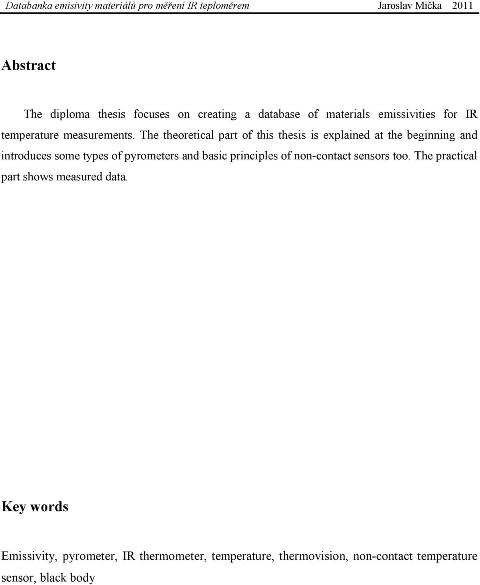 The theoretical part of this thesis is explained at the beginning and introduces some types of pyrometers