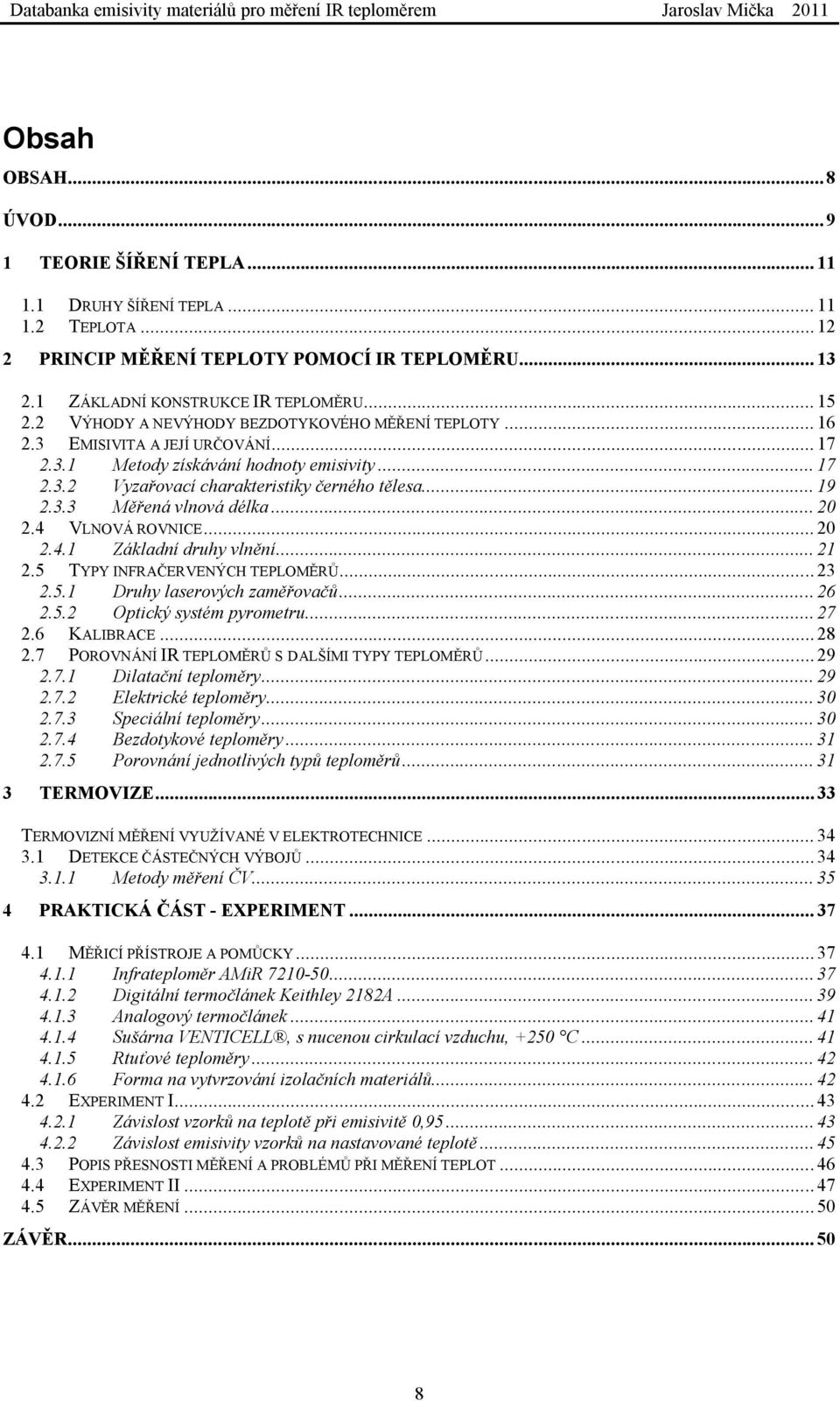 .. 20 2.4 VLNOVÁ ROVNICE... 20 2.4.1 Základní druhy vlnění... 21 2.5 TYPY INFRAČERVENÝCH TEPLOMĚRŮ... 23 2.5.1 Druhy laserových zaměřovačů... 26 2.5.2 Optický systém pyrometru... 27 2.6 KALIBRACE.