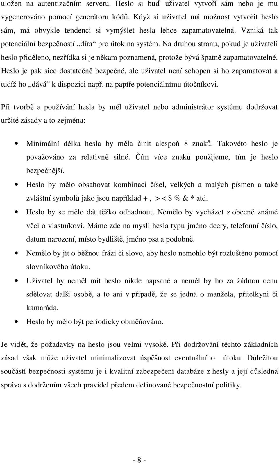 Na druhou stranu, pokud je uživateli heslo přiděleno, nezřídka si je někam poznamená, protože bývá špatně zapamatovatelné.