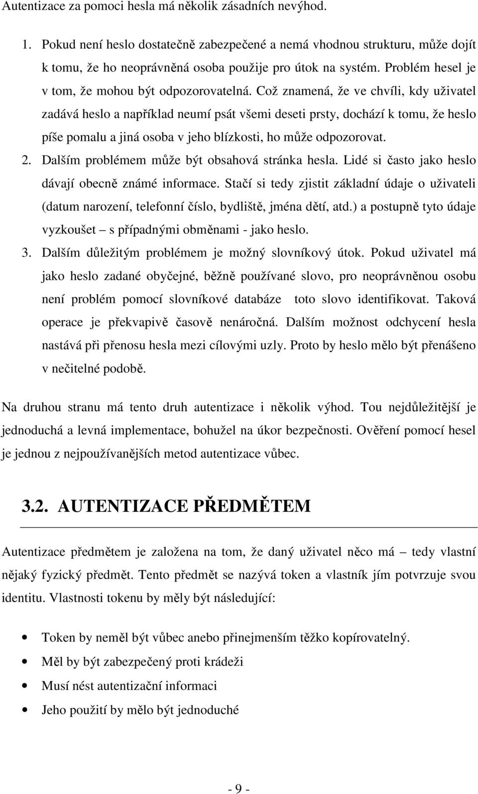 Což znamená, že ve chvíli, kdy uživatel zadává heslo a například neumí psát všemi deseti prsty, dochází k tomu, že heslo píše pomalu a jiná osoba v jeho blízkosti, ho může odpozorovat. 2.