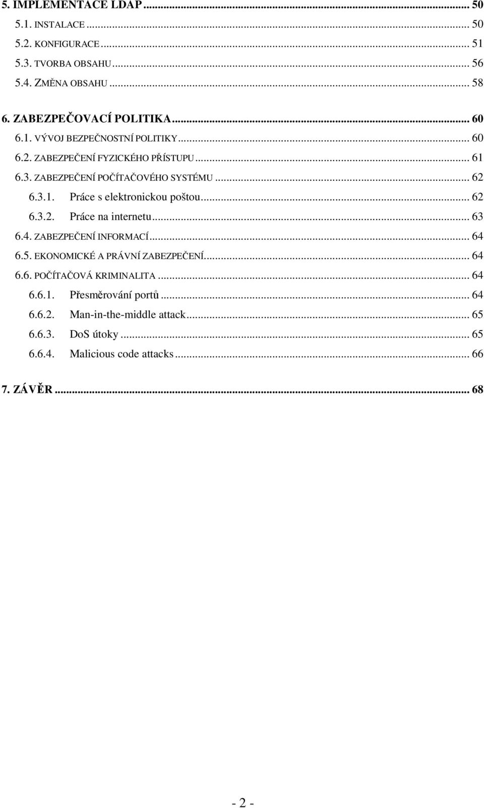 .. 62 6.3.2. Práce na internetu... 63 6.4. ZABEZPEČENÍ INFORMACÍ... 64 6.5. EKONOMICKÉ A PRÁVNÍ ZABEZPEČENÍ... 64 6.6. POČÍTAČOVÁ KRIMINALITA... 64 6.6.1.