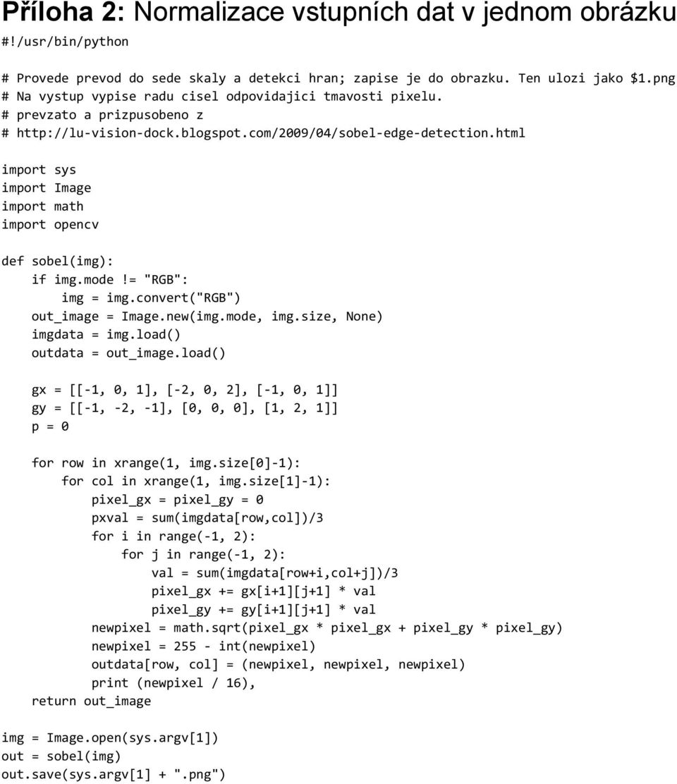 html import sys import Image import math import opencv def sobel(img): if img.mode!= "RGB": img = img.convert("rgb") out_image = Image.new(img.mode, img.size, None) imgdata = img.